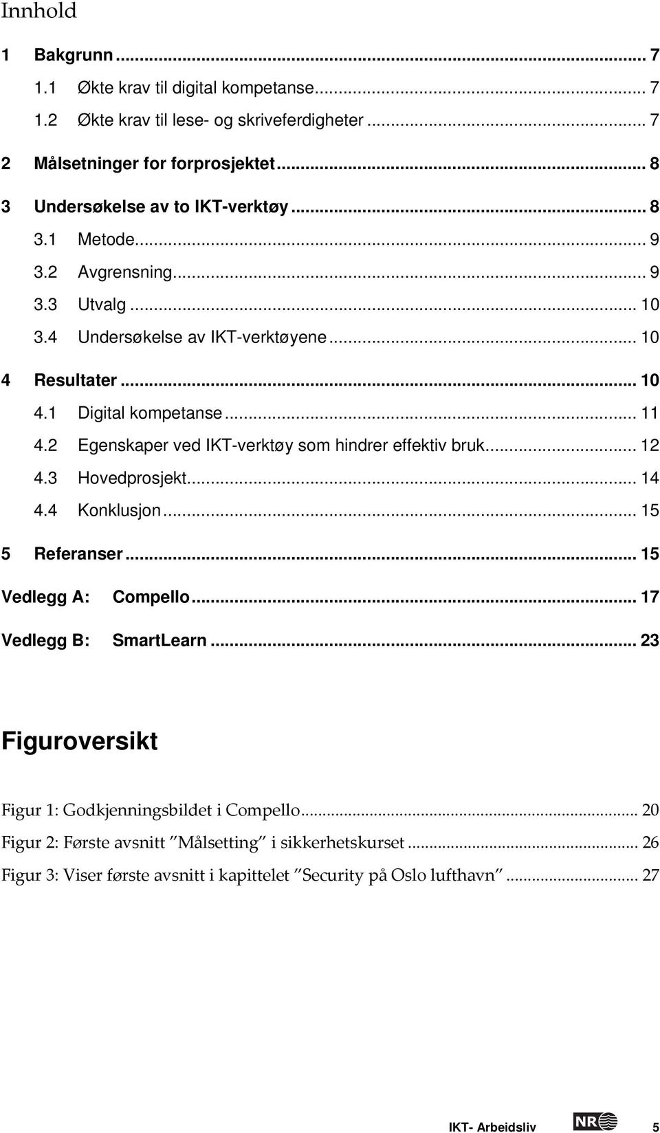 .. 11 4.2 Egenskaper ved IKT-verktøy som hindrer effektiv bruk... 12 4.3 Hovedprosjekt... 14 4.4 Konklusjon... 15 5 Referanser... 15 Vedlegg A: Compello... 17 Vedlegg B: SmartLearn.