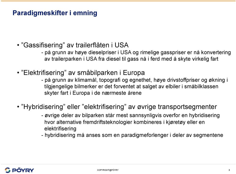 forventet at salget av elbiler i småbilklassen skyter fart i Europa i de nærmeste årene Hybridisering eller elektrifisering av øvrige transportsegmenter - øvrige deler av bilparken står mest