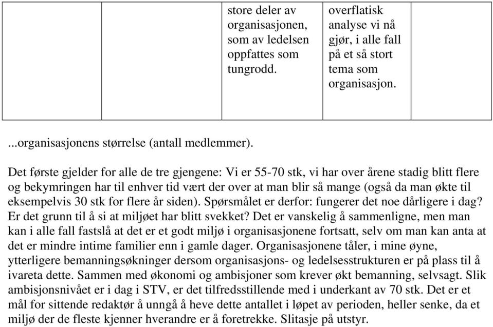 eksempelvis 30 stk for flere år siden). Spørsmålet er derfor: fungerer det noe dårligere i dag? Er det grunn til å si at miljøet har blitt svekket?