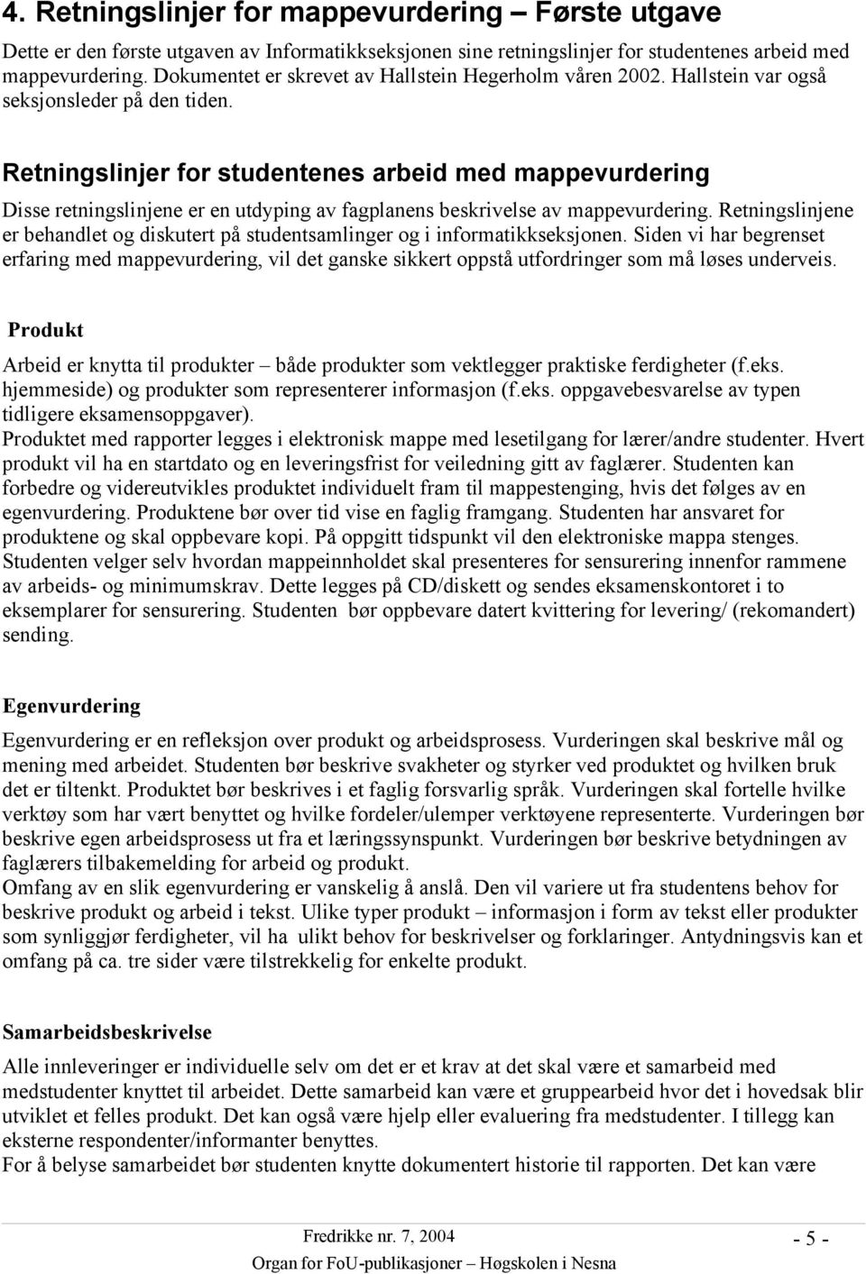 Retningslinjer for studentenes arbeid med mappevurdering Disse retningslinjene er en utdyping av fagplanens beskrivelse av mappevurdering.