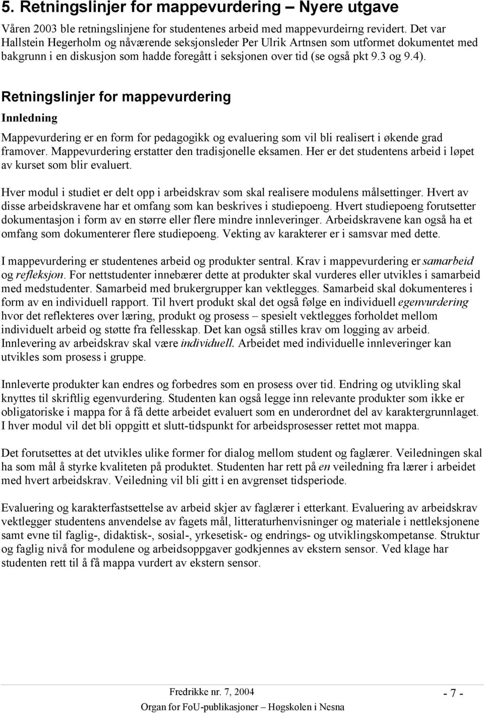 Retningslinjer for mappevurdering Innledning Mappevurdering er en form for pedagogikk og evaluering som vil bli realisert i økende grad framover. Mappevurdering erstatter den tradisjonelle eksamen.