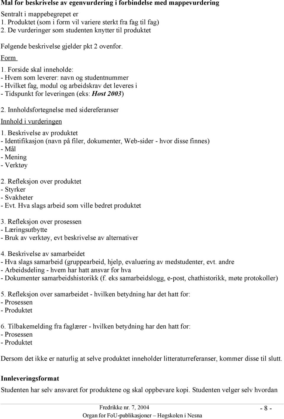 Forside skal inneholde: - Hvem som leverer: navn og studentnummer - Hvilket fag, modul og arbeidskrav det leveres i - Tidspunkt for leveringen (eks: Høst 2003) 2.