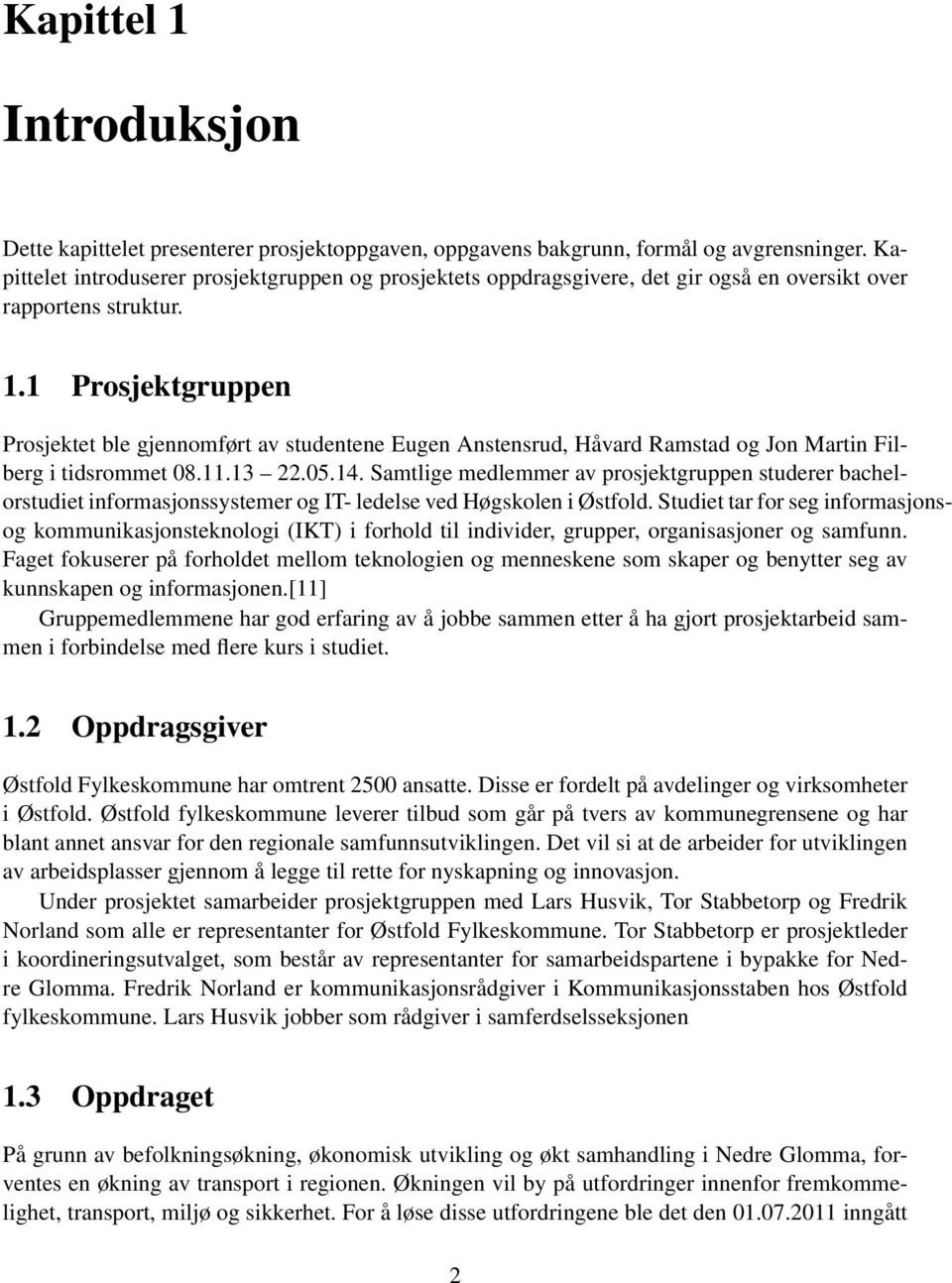 1 Prosjektgruppen Prosjektet ble gjennomført av studentene Eugen Anstensrud, Håvard Ramstad og Jon Martin Filberg i tidsrommet 08.11.13 22.05.14.