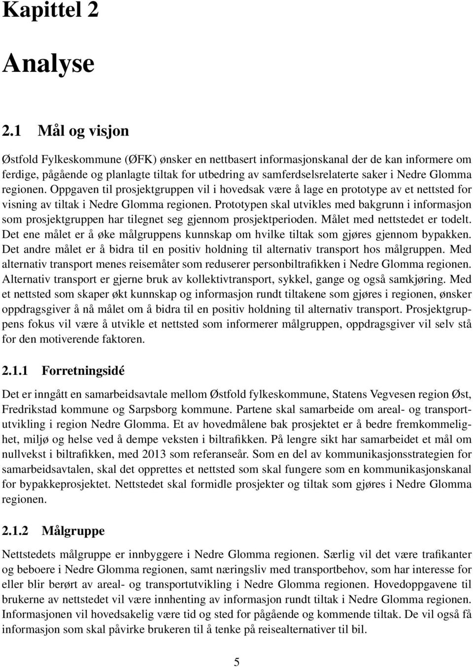 Glomma regionen. Oppgaven til prosjektgruppen vil i hovedsak være å lage en prototype av et nettsted for visning av tiltak i Nedre Glomma regionen.