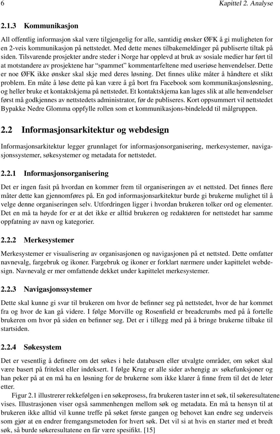 Tilsvarende prosjekter andre steder i Norge har opplevd at bruk av sosiale medier har ført til at motstandere av prosjektene har spammet kommentarfeltene med useriøse henvendelser.