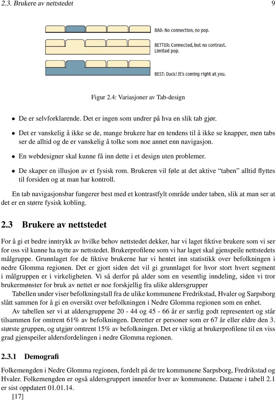 En webdesigner skal kunne få inn dette i et design uten problemer. De skaper en illusjon av et fysisk rom. Brukeren vil føle at det aktive taben alltid flyttes til forsiden og at man har kontroll.