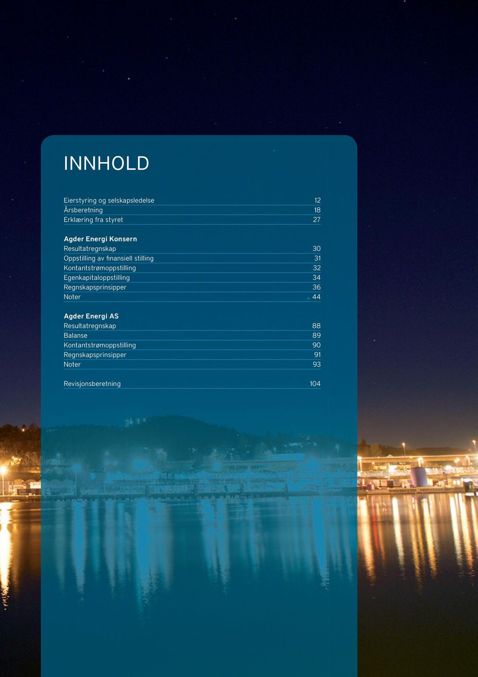 Egenkapitaloppstilling 34 Regnskapsprinsipper 36 Noter 44 Agder Energi AS Resultatregnskap 88 Balanse
