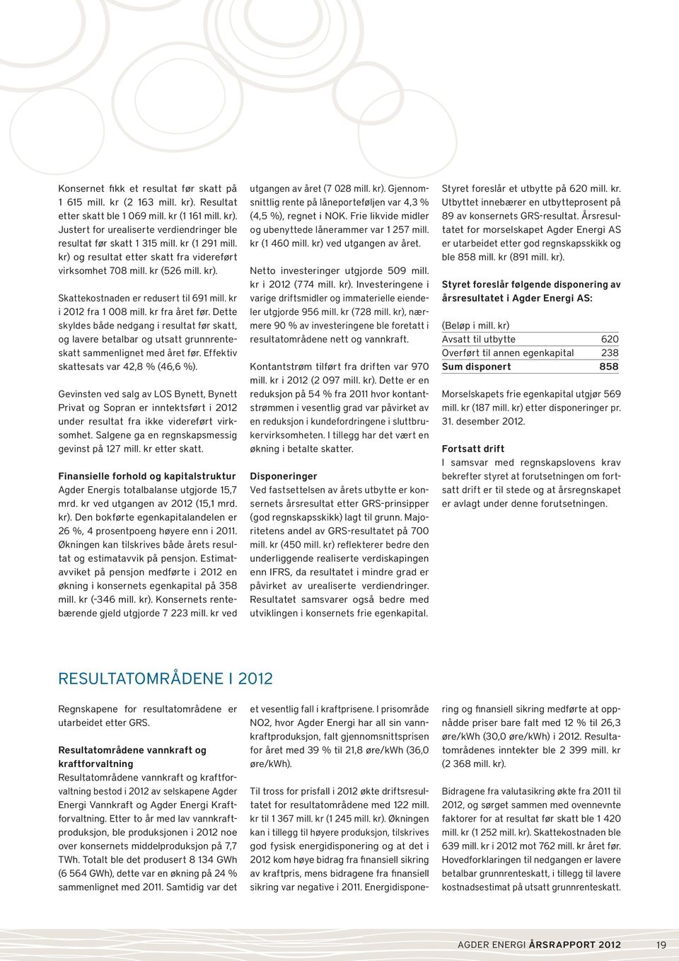 Dette skyldes både nedgang i resultat før skatt, og lavere betalbar og utsatt grunnrenteskatt sammenlignet med året før. Effektiv skattesats var 42,8 % (46,6 %).