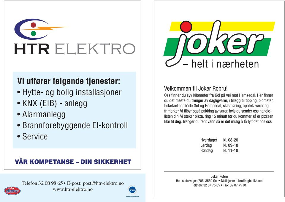 Her finner du det meste du trenger av dagligvarer, i tillegg til tipping, blomster, fiskekort for både Gol og Hemsedal, skismøring, apotek-varer og frimerker.