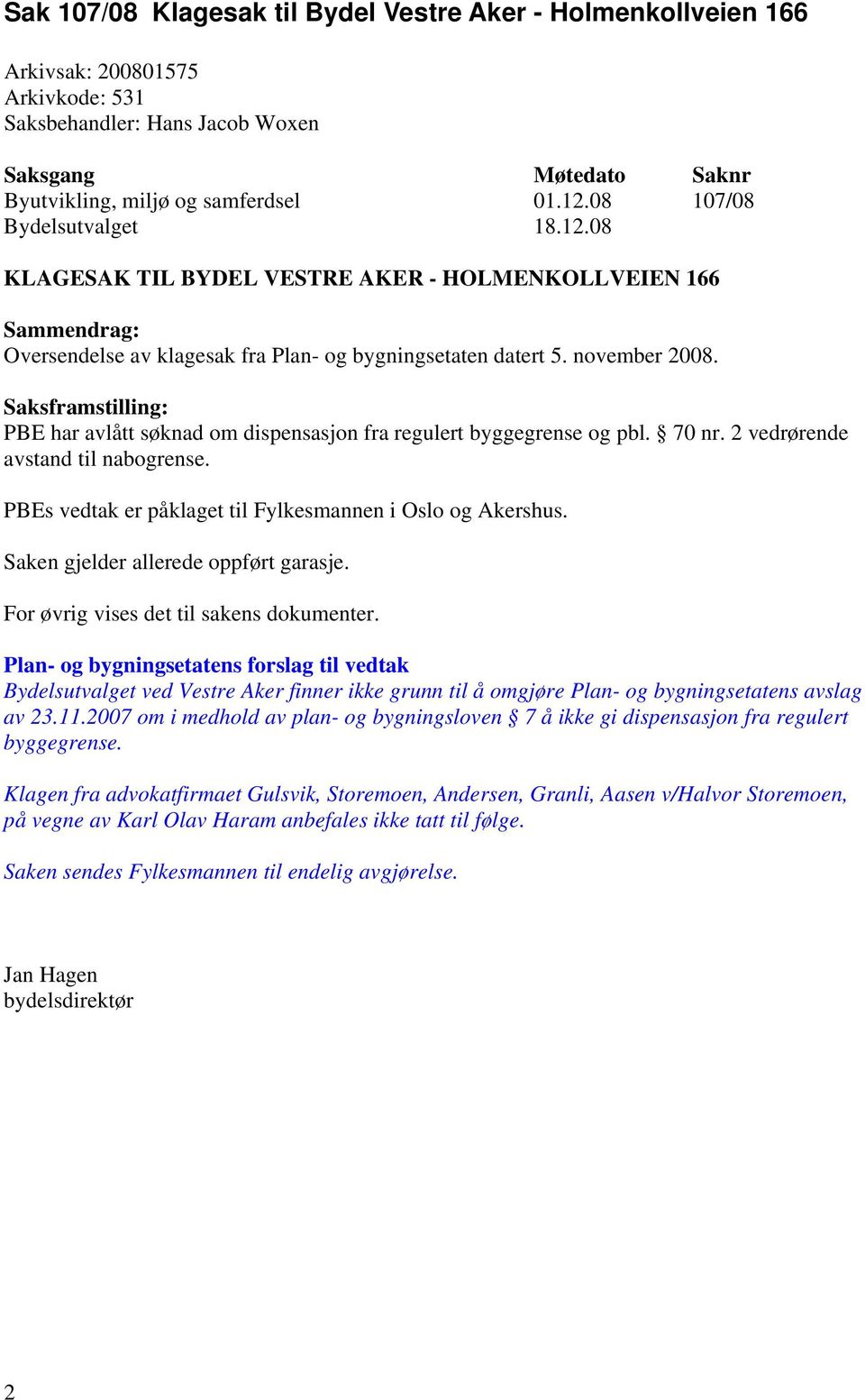 PBE har avlått søknad om dispensasjon fra regulert byggegrense og pbl. 70 nr. 2 vedrørende avstand til nabogrense. PBEs vedtak er påklaget til Fylkesmannen i Oslo og Akershus.