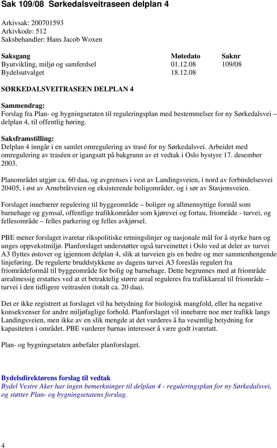 08 109/08 SØRKEDALSVEITRASEEN DELPLAN 4 Forslag fra Plan- og bygningsetaten til reguleringsplan med bestemmelser for ny Sørkedalsvei delplan 4, til offentlig høring.