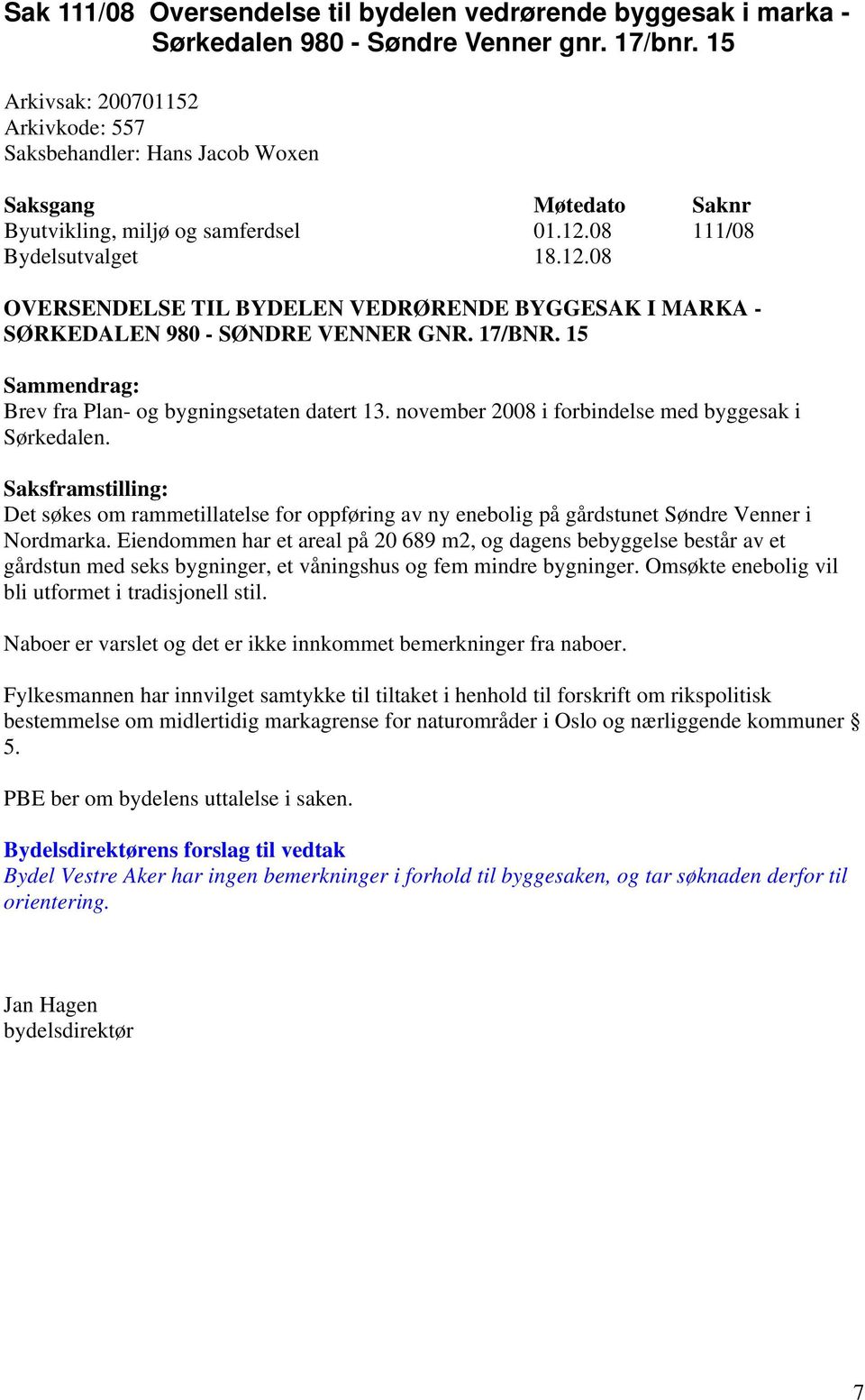 november 2008 i forbindelse med byggesak i Sørkedalen. Det søkes om rammetillatelse for oppføring av ny enebolig på gårdstunet Søndre Venner i Nordmarka.