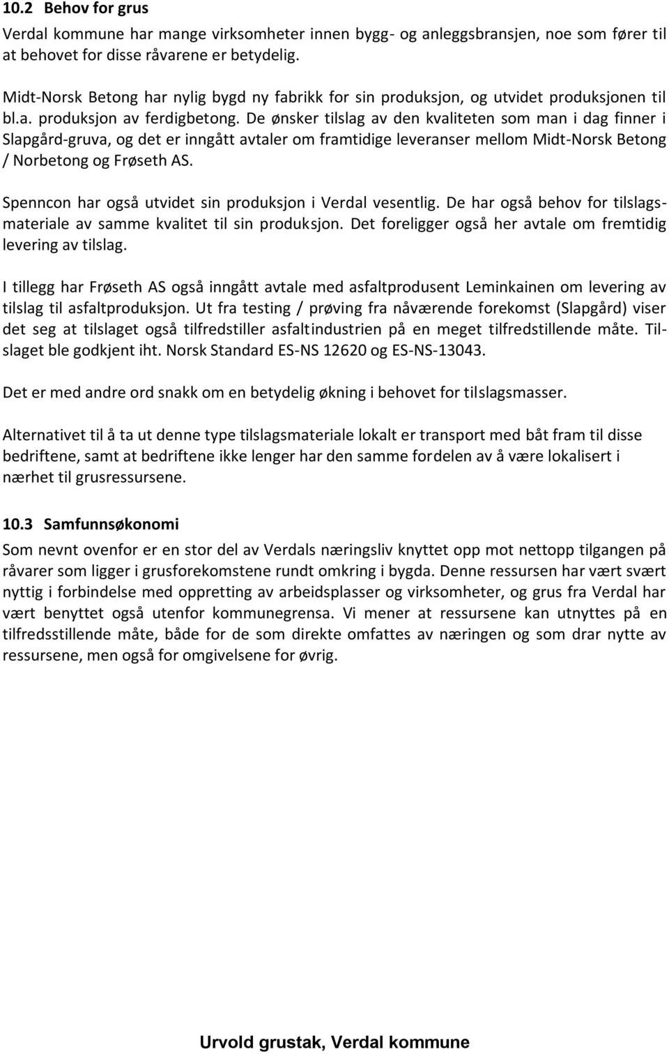 De ønsker tilslag av den kvaliteten som man i dag finner i Slapgård-gruva, og det er inngått avtaler om framtidige leveranser mellom Midt-Norsk Betong / Norbetong og Frøseth AS.