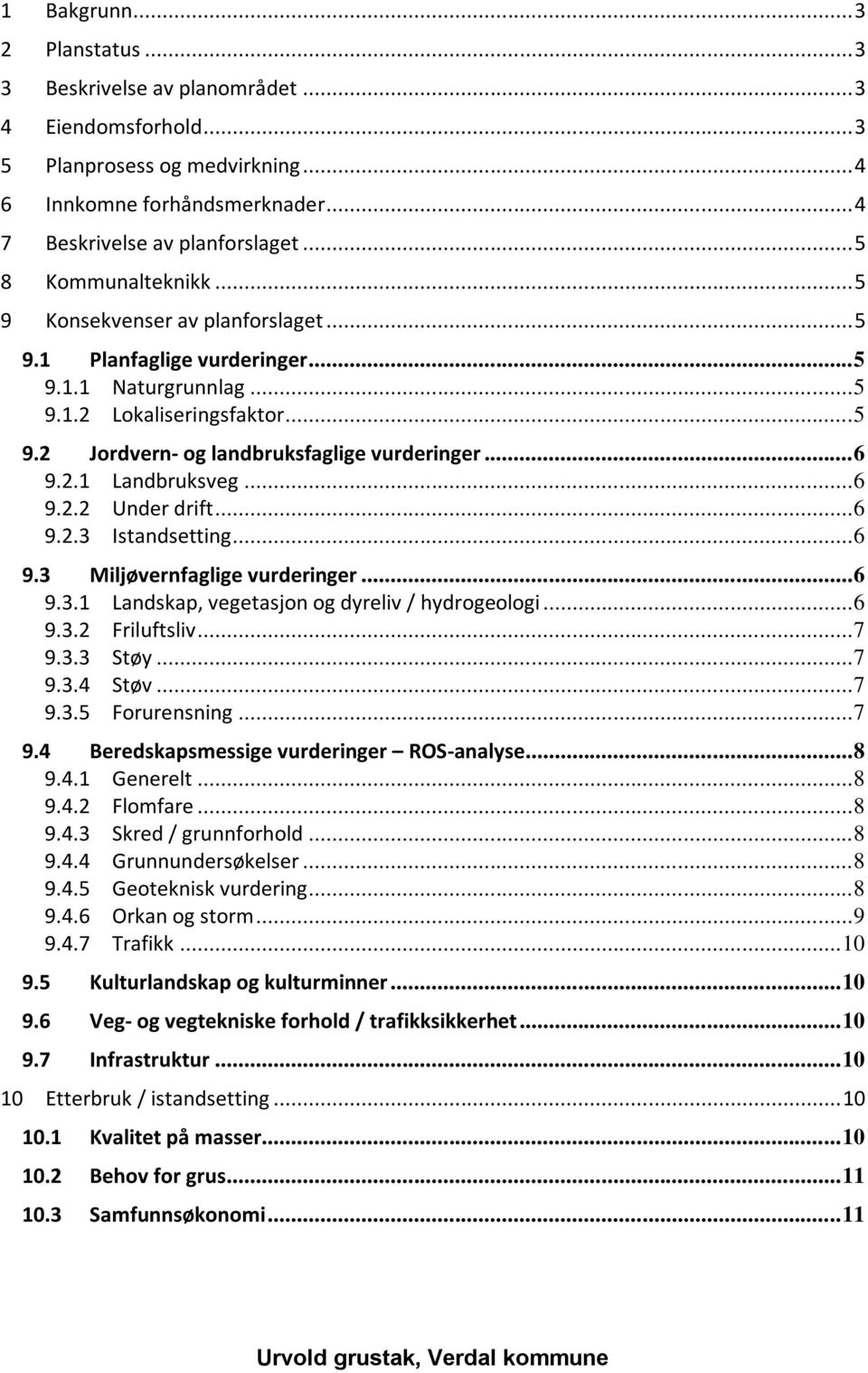 .. 6 9.2.1 Landbruksveg... 6 9.2.2 Under drift... 6 9.2.3 Istandsetting... 6 9.3 Miljøvernfaglige vurderinger... 6 9.3.1 Landskap, vegetasjon og dyreliv / hydrogeologi... 6 9.3.2 Friluftsliv... 7 9.3.3 Støy.