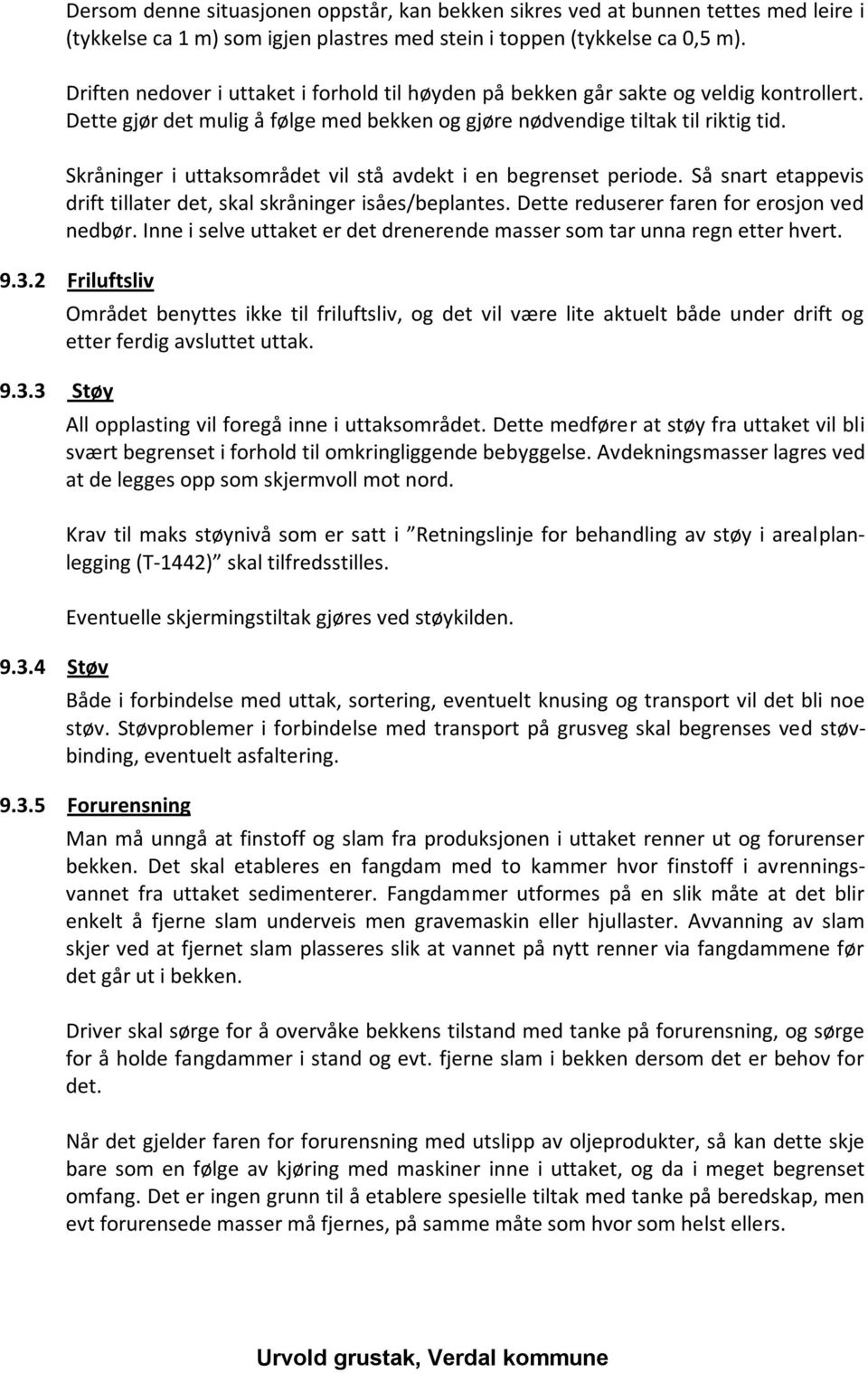 Skråninger i uttaksområdet vil stå avdekt i en begrenset periode. Så snart etappevis drift tillater det, skal skråninger isåes/beplantes. Dette reduserer faren for erosjon ved nedbør.