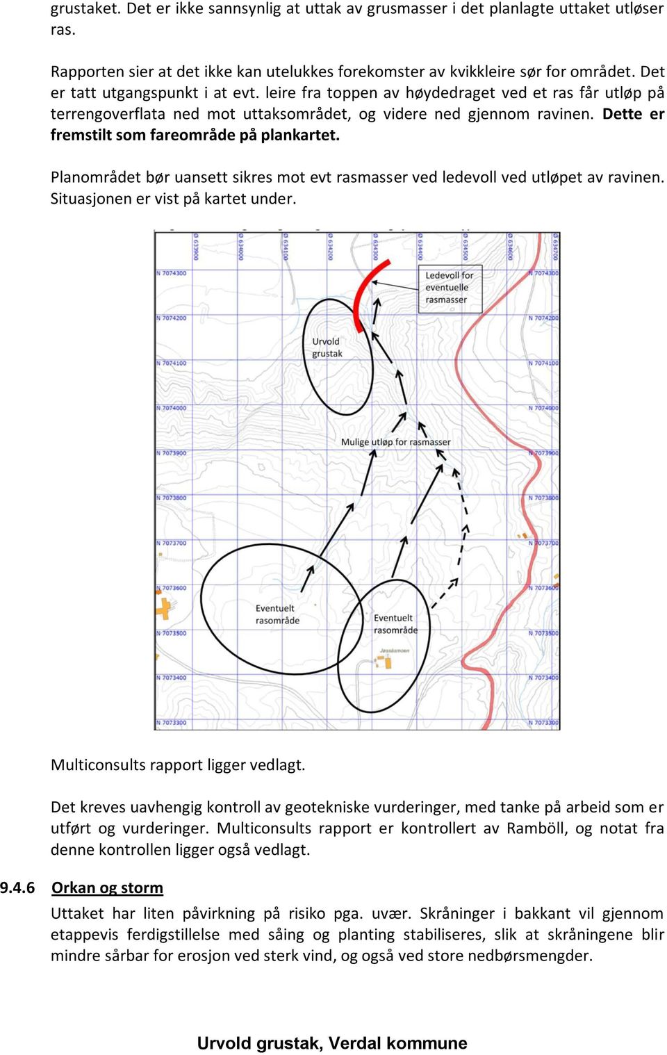 Dette er fremstilt som fareområde på plankartet. Planområdet bør uansett sikres mot evt rasmasser ved ledevoll ved utløpet av ravinen. Situasjonen er vist på kartet under.