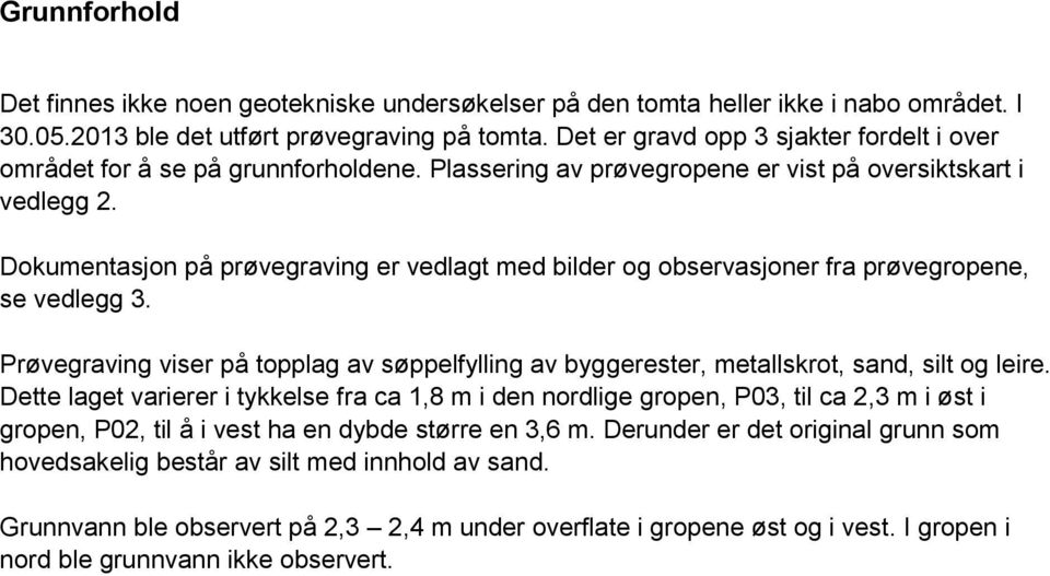 Dokumentasjon på prøvegraving er vedlagt med bilder og observasjoner fra prøvegropene, se vedlegg 3. Prøvegraving viser på topplag av søppelfylling av byggerester, metallskrot, sand, silt og leire.