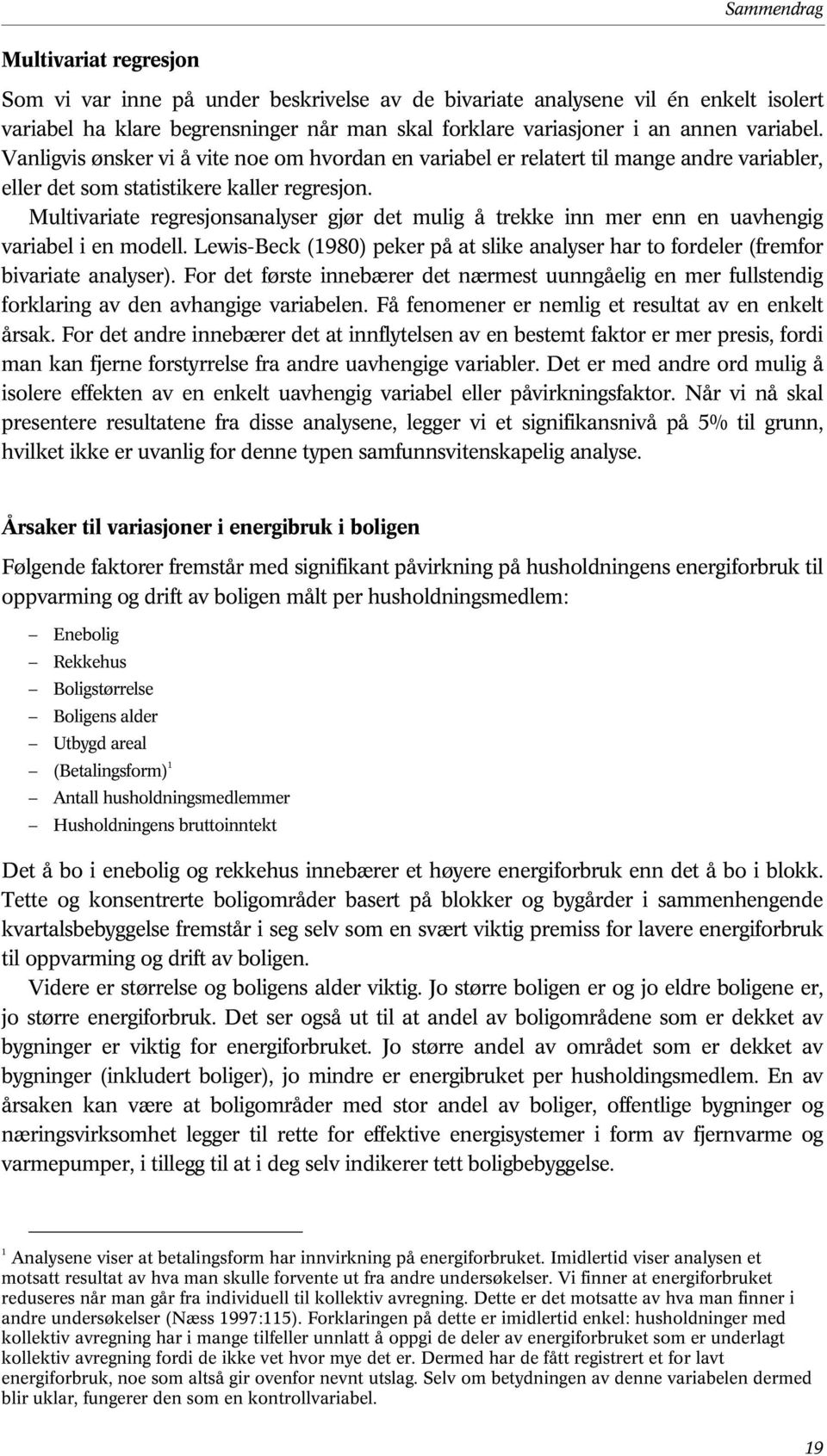 Multivariate regresjonsanalyser gjør det mulig å trekke inn mer enn en uavhengig variabel i en modell. Lewis-Beck (1980) peker på at slike analyser har to fordeler (fremfor bivariate analyser).