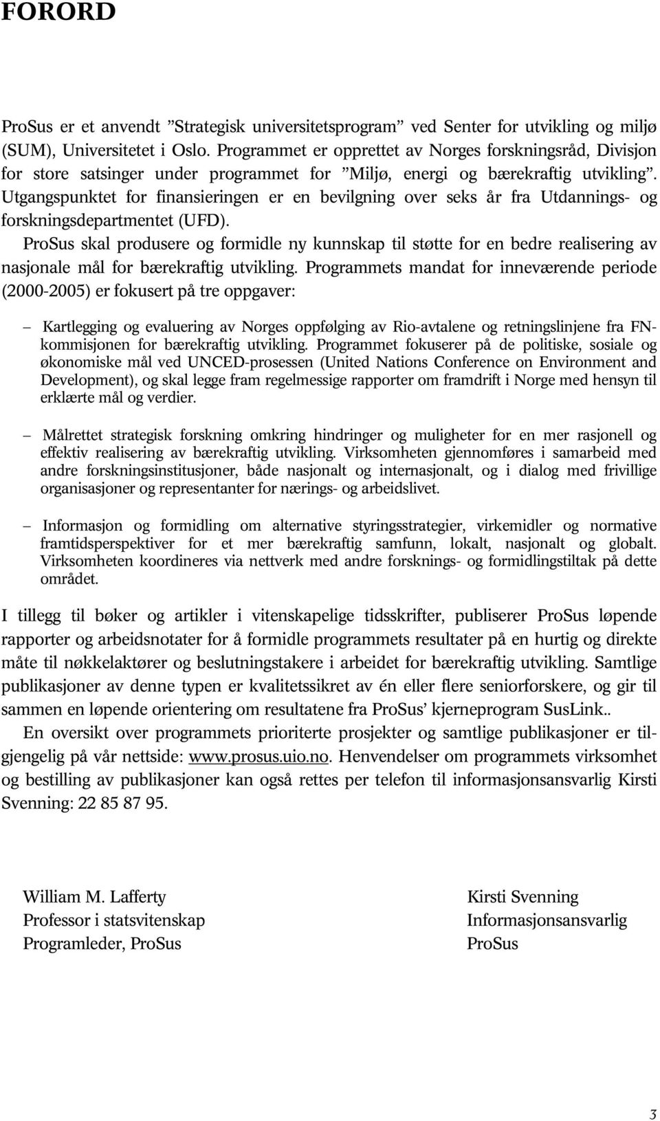 Utgangspunktet for finansieringen er en bevilgning over seks år fra Utdannings- og forskningsdepartmentet (UFD).