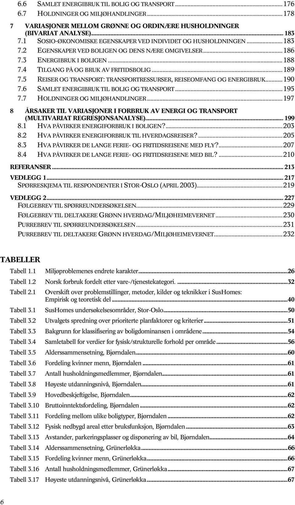 5 REISER OG TRANSPORT: TRANSPORTRESSURSER, REISEOMFANG OG ENERGIBRUK...190 7.6 SAMLET ENERGIBRUK TIL BOLIG OG TRANSPORT...195 7.7 HOLDNINGER OG MILJØHANDLINGER.