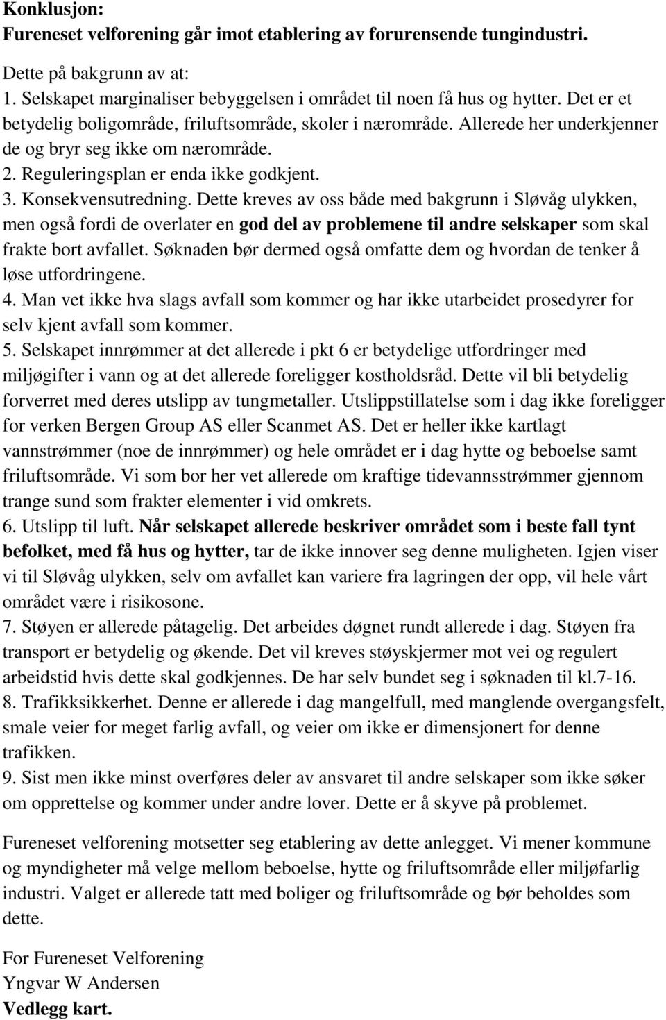 Dette kreves av oss både med bakgrunn i Sløvåg ulykken, men også fordi de overlater en god del av problemene til andre selskaper som skal frakte bort avfallet.