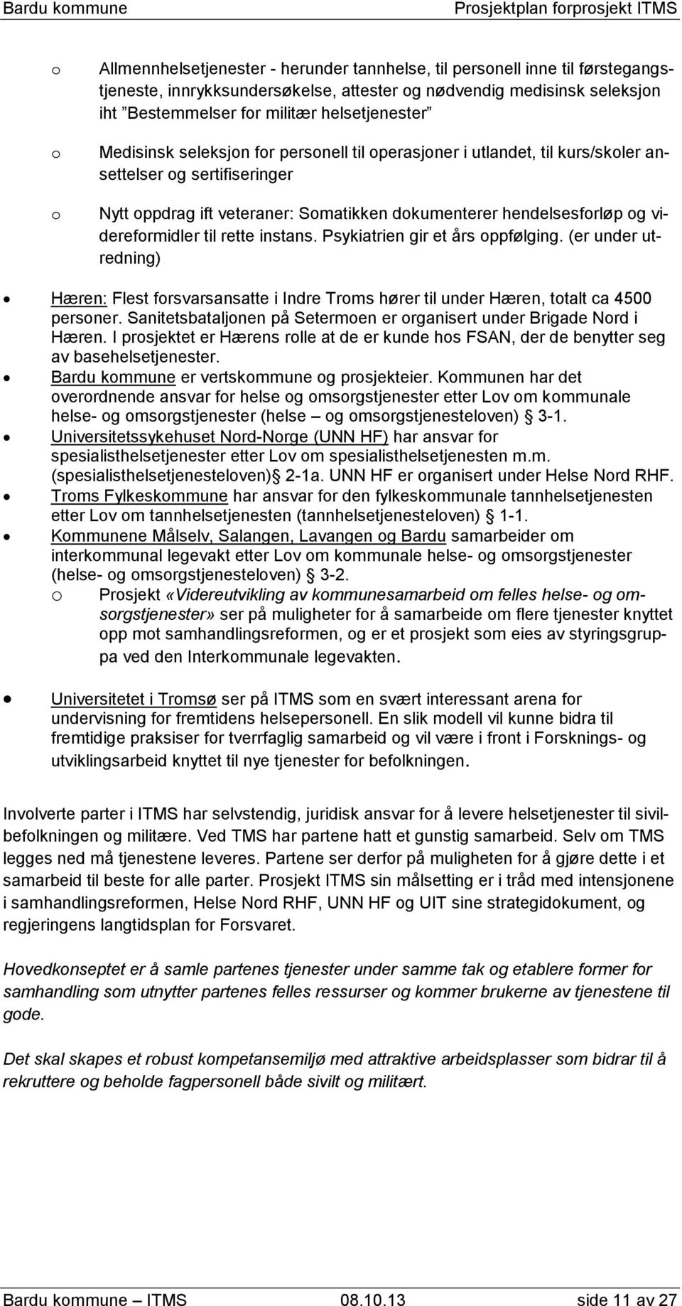 videreformidler til rette instans. Psykiatrien gir et års oppfølging. (er under utredning) Hæren: Flest forsvarsansatte i Indre Troms hører til under Hæren, totalt ca 4500 personer.