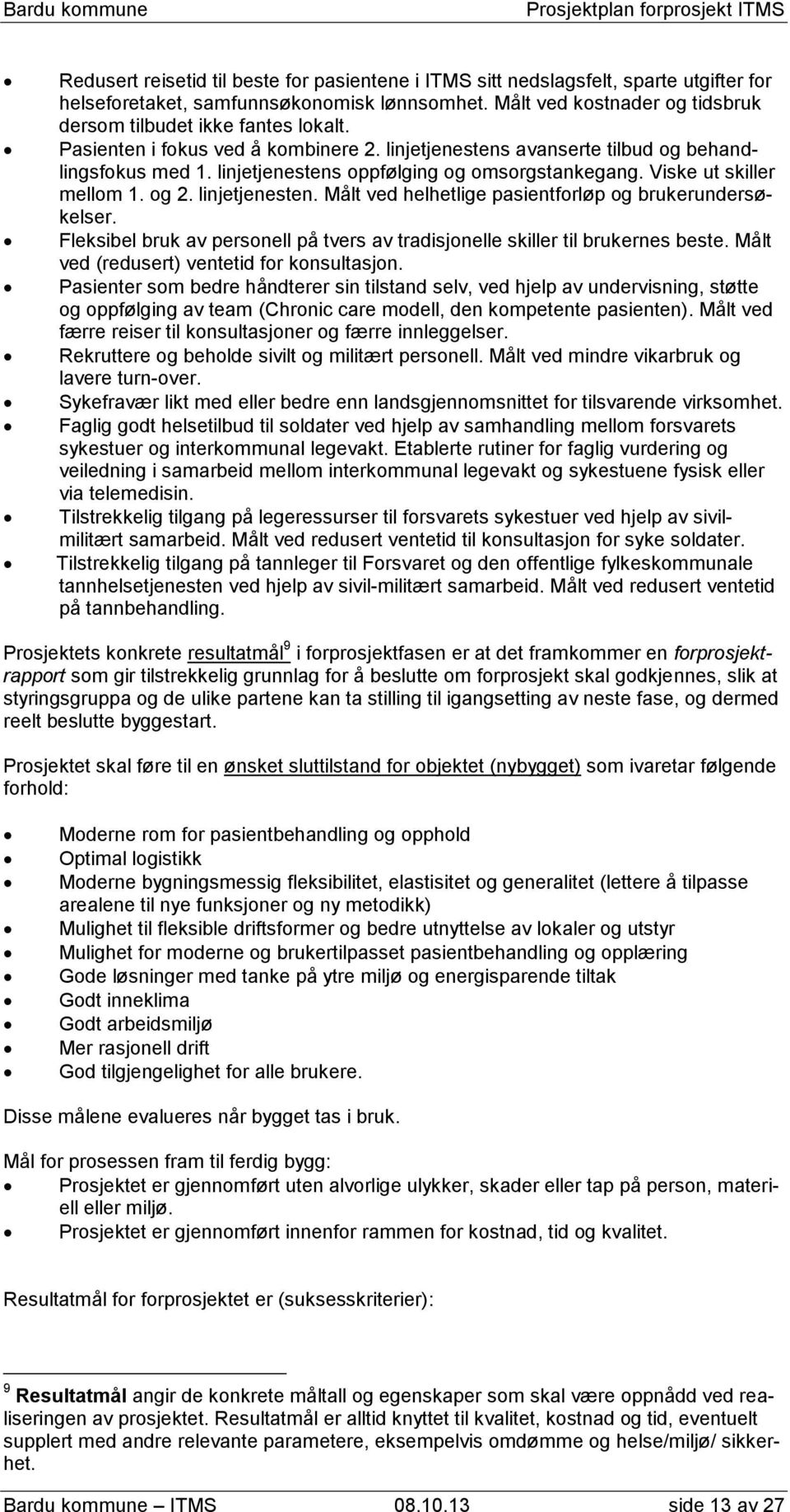 linjetjenestens oppfølging og omsorgstankegang. Viske ut skiller mellom 1. og 2. linjetjenesten. Målt ved helhetlige pasientforløp og brukerundersøkelser.