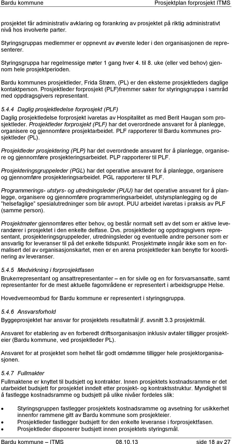 uke (eller ved behov) gjennom hele prosjektperioden. Bardu kommunes prosjektleder, Frida Strøm, (PL) er den eksterne prosjektleders daglige kontaktperson.