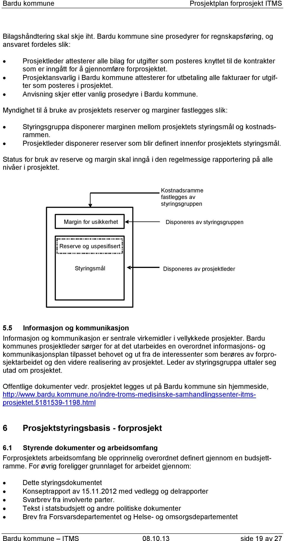 forprosjektet. Prosjektansvarlig i Bardu kommune attesterer for utbetaling alle fakturaer for utgifter som posteres i prosjektet. Anvisning skjer etter vanlig prosedyre i Bardu kommune.