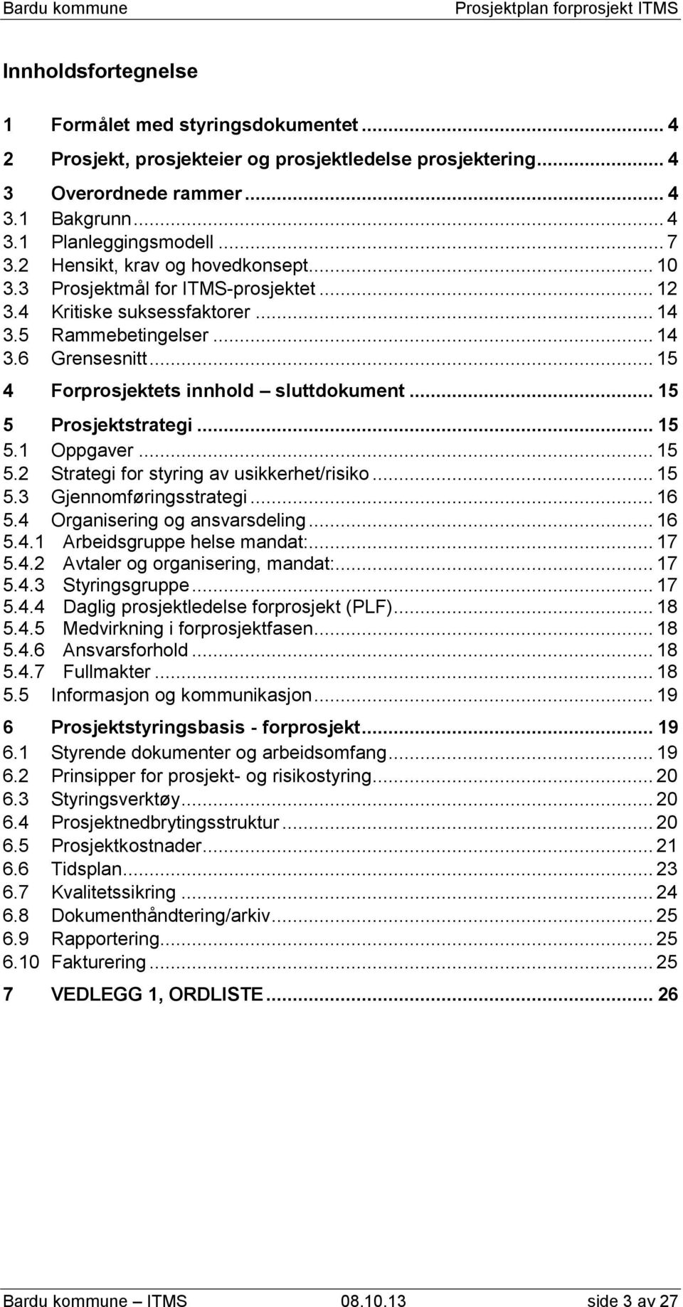 .. 15 4 Forprosjektets innhold sluttdokument... 15 5 Prosjektstrategi... 15 5.1 Oppgaver... 15 5.2 Strategi for styring av usikkerhet/risiko... 15 5.3 Gjennomføringsstrategi... 16 5.