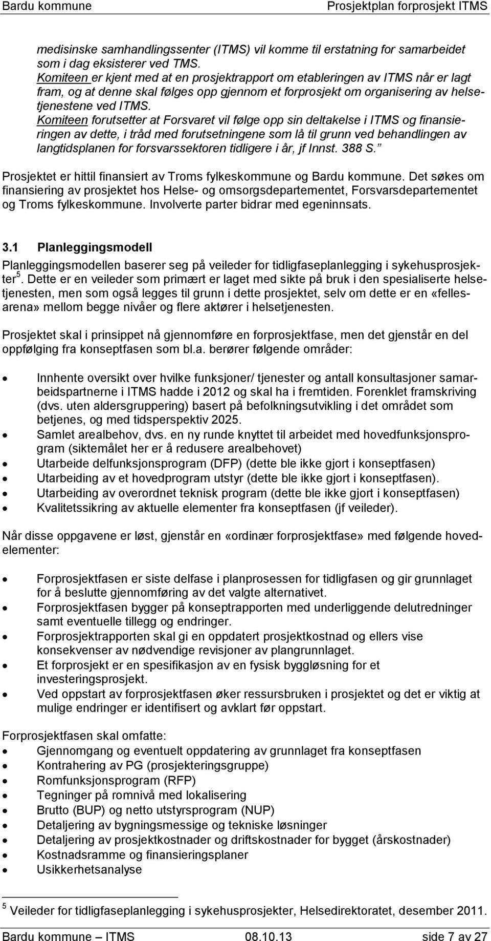 Komiteen forutsetter at Forsvaret vil følge opp sin deltakelse i ITMS og finansieringen av dette, i tråd med forutsetningene som lå til grunn ved behandlingen av langtidsplanen for forsvarssektoren