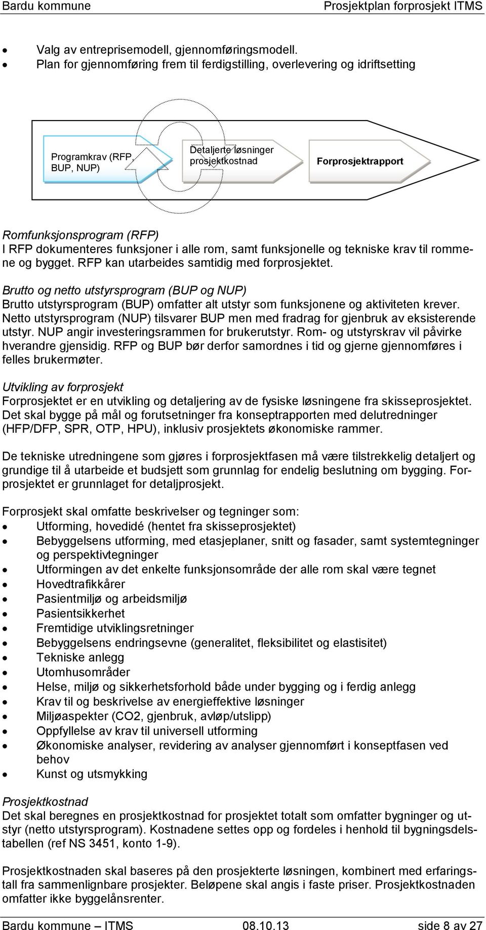 dokumenteres funksjoner i alle rom, samt funksjonelle og tekniske krav til rommene og bygget. RFP kan utarbeides samtidig med forprosjektet.