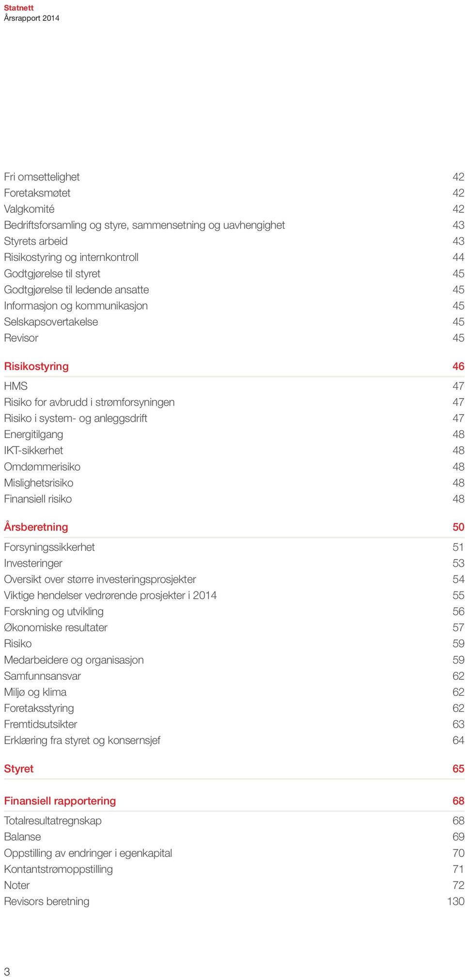 47 Energitilgang 48 IKT-sikkerhet 48 Omdømmerisiko 48 Mislighetsrisiko 48 Finansiell risiko 48 Årsberetning 50 Forsyningssikkerhet 51 Investeringer 53 Oversikt over større investeringsprosjekter 54