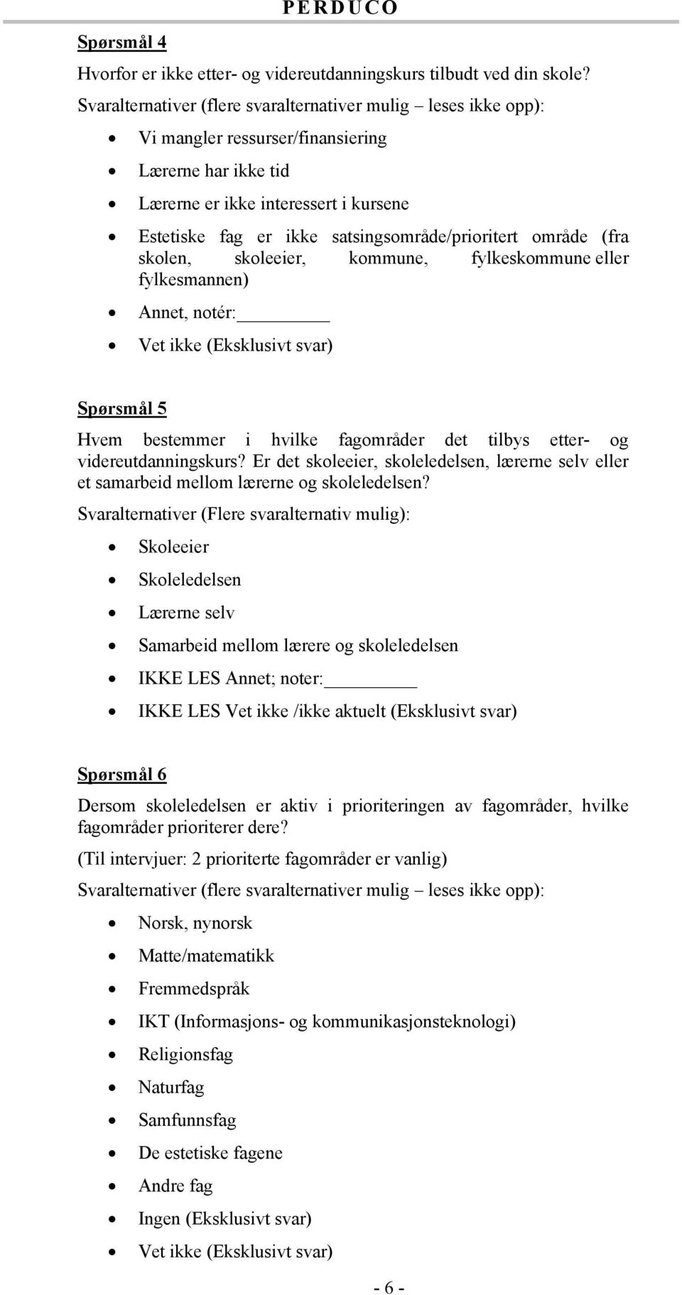 satsingsområde/prioritert område (fra skolen, skoleeier, kommune, fylkeskommune eller fylkesmannen) Annet, notér: Vet ikke (Eksklusivt svar) Spørsmål 5 Hvem bestemmer i hvilke fagområder det tilbys