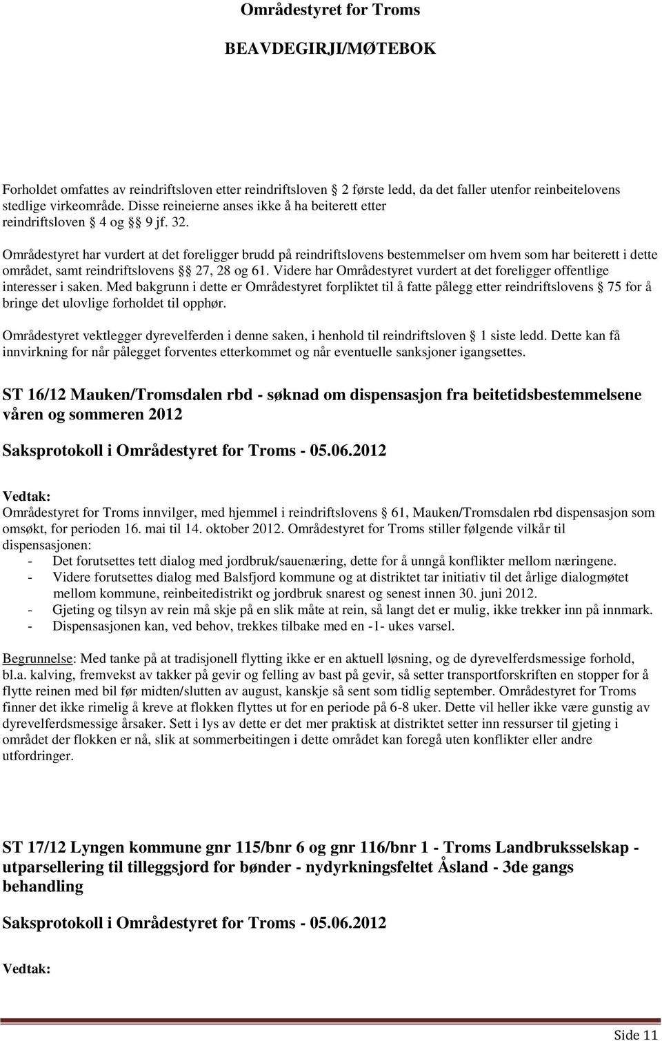 Områdestyret har vurdert at det foreligger brudd på reindriftslovens bestemmelser om hvem som har beiterett i dette området, samt reindriftslovens 27, 28 og 61.