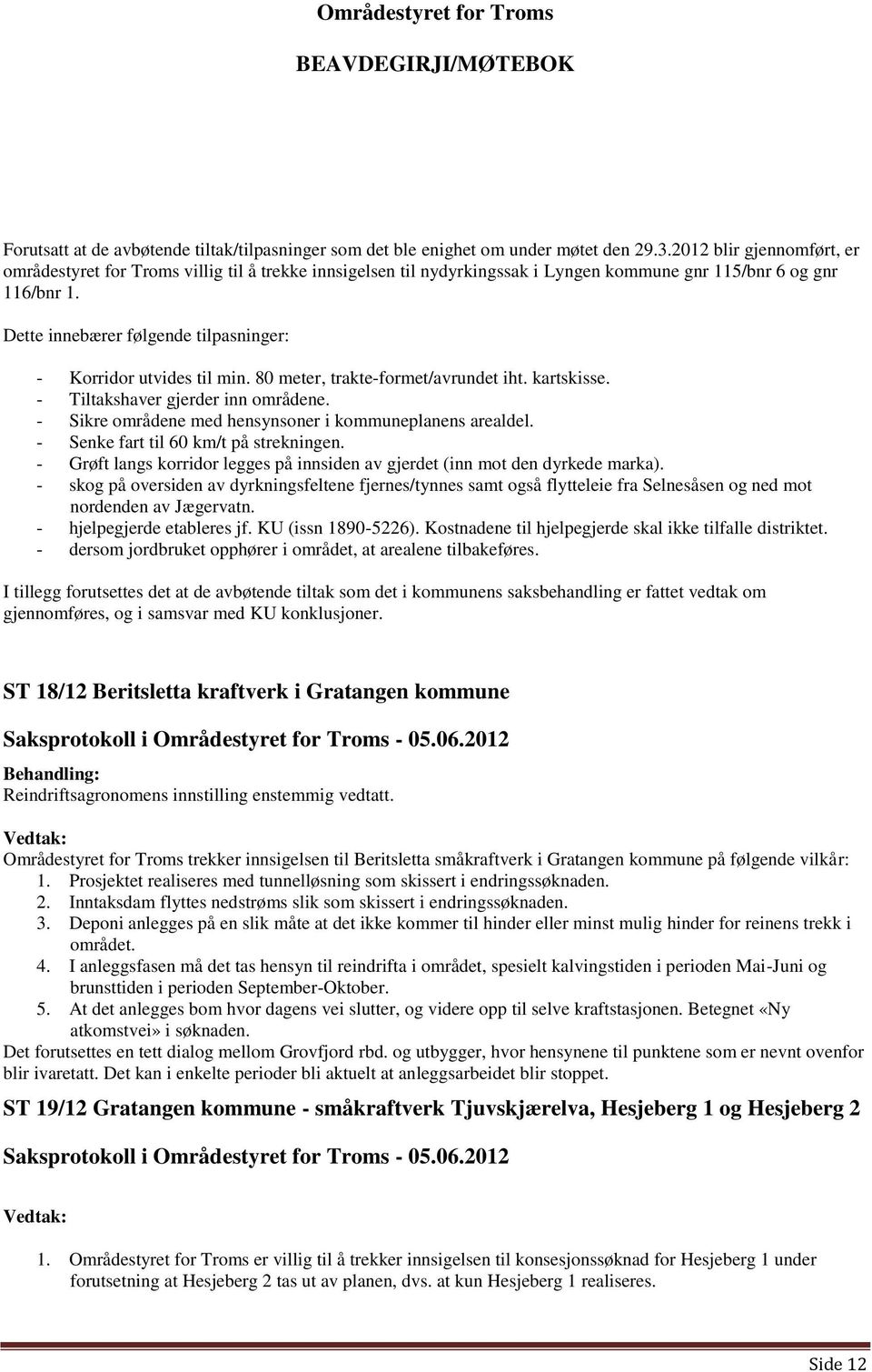 Dette innebærer følgende tilpasninger: - Korridor utvides til min. 80 meter, trakte-formet/avrundet iht. kartskisse. - Tiltakshaver gjerder inn områdene.