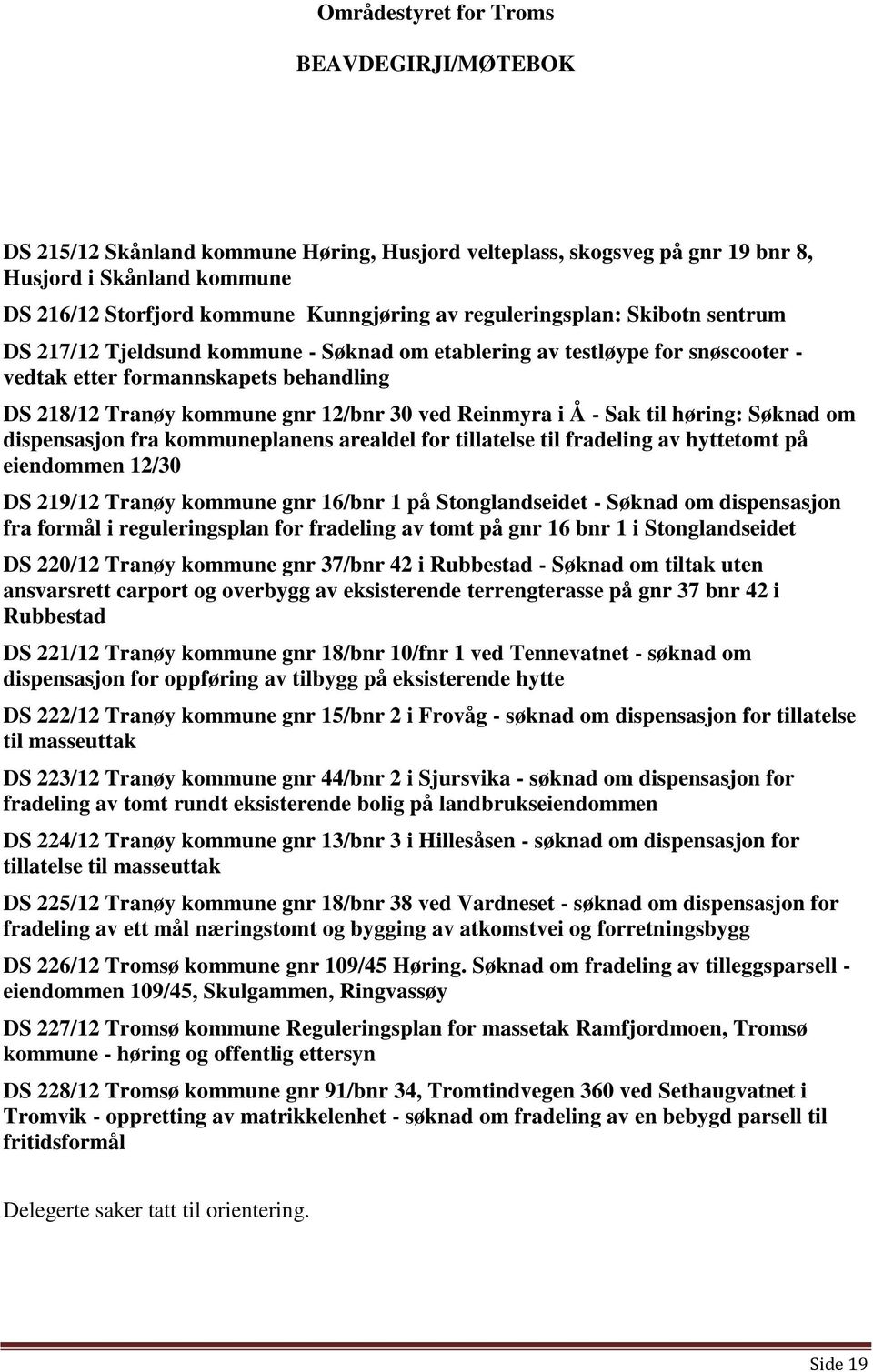 dispensasjon fra kommuneplanens arealdel for tillatelse til fradeling av hyttetomt på eiendommen 12/30 DS 219/12 Tranøy kommune gnr 16/bnr 1 på Stonglandseidet - Søknad om dispensasjon fra formål i