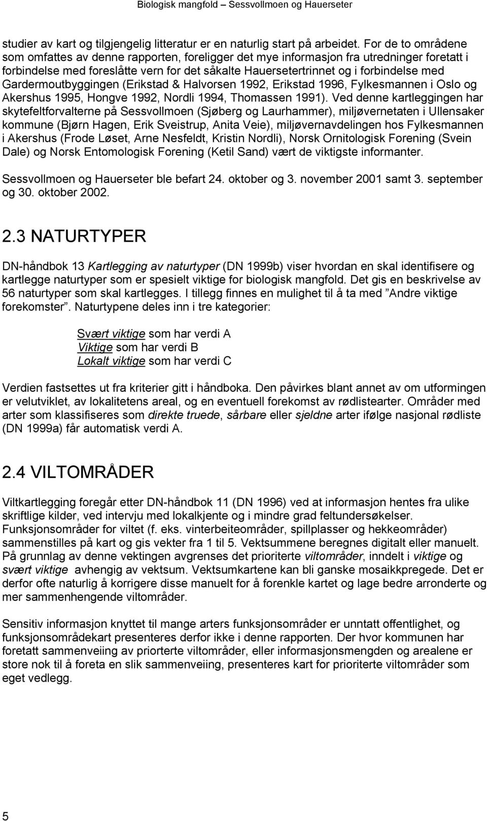 Gardermoutbyggingen (Erikstad & Halvorsen 1992, Erikstad 1996, Fylkesmannen i Oslo og Akershus 1995, Hongve 1992, Nordli 1994, Thomassen 1991).