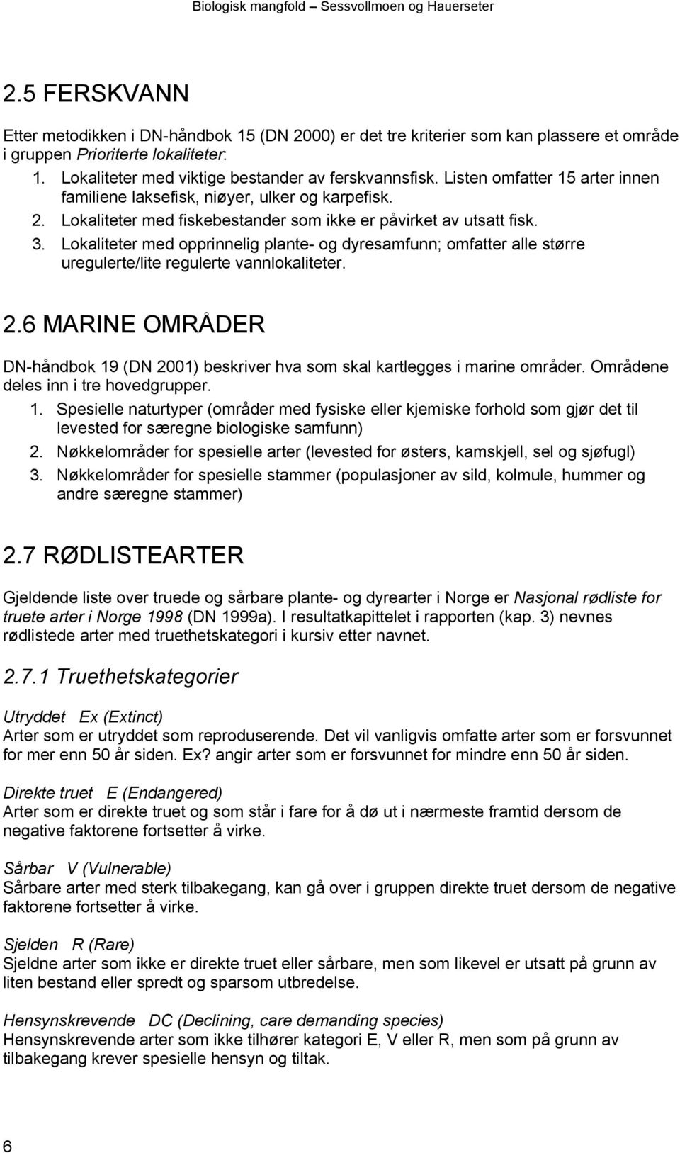 Lokaliteter med opprinnelig plante- og dyresamfunn; omfatter alle større uregulerte/lite regulerte vannlokaliteter. 2.