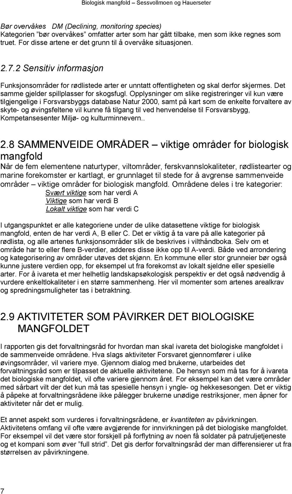 Opplysninger om slike registreringer vil kun være tilgjengelige i Forsvarsbyggs database Natur 2000, samt på kart som de enkelte forvaltere av skyte- og øvingsfeltene vil kunne få tilgang til ved