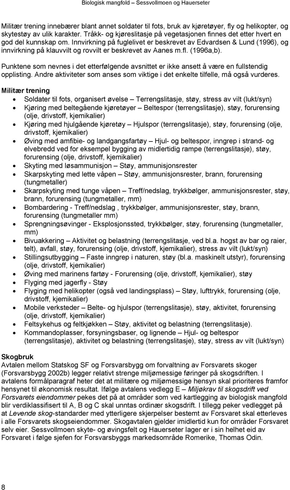 Innvirkning på fuglelivet er beskrevet av Edvardsen & Lund (1996), og innvirkning på klauvvilt og rovvilt er beskrevet av Aanes m.fl. (1996a,b).