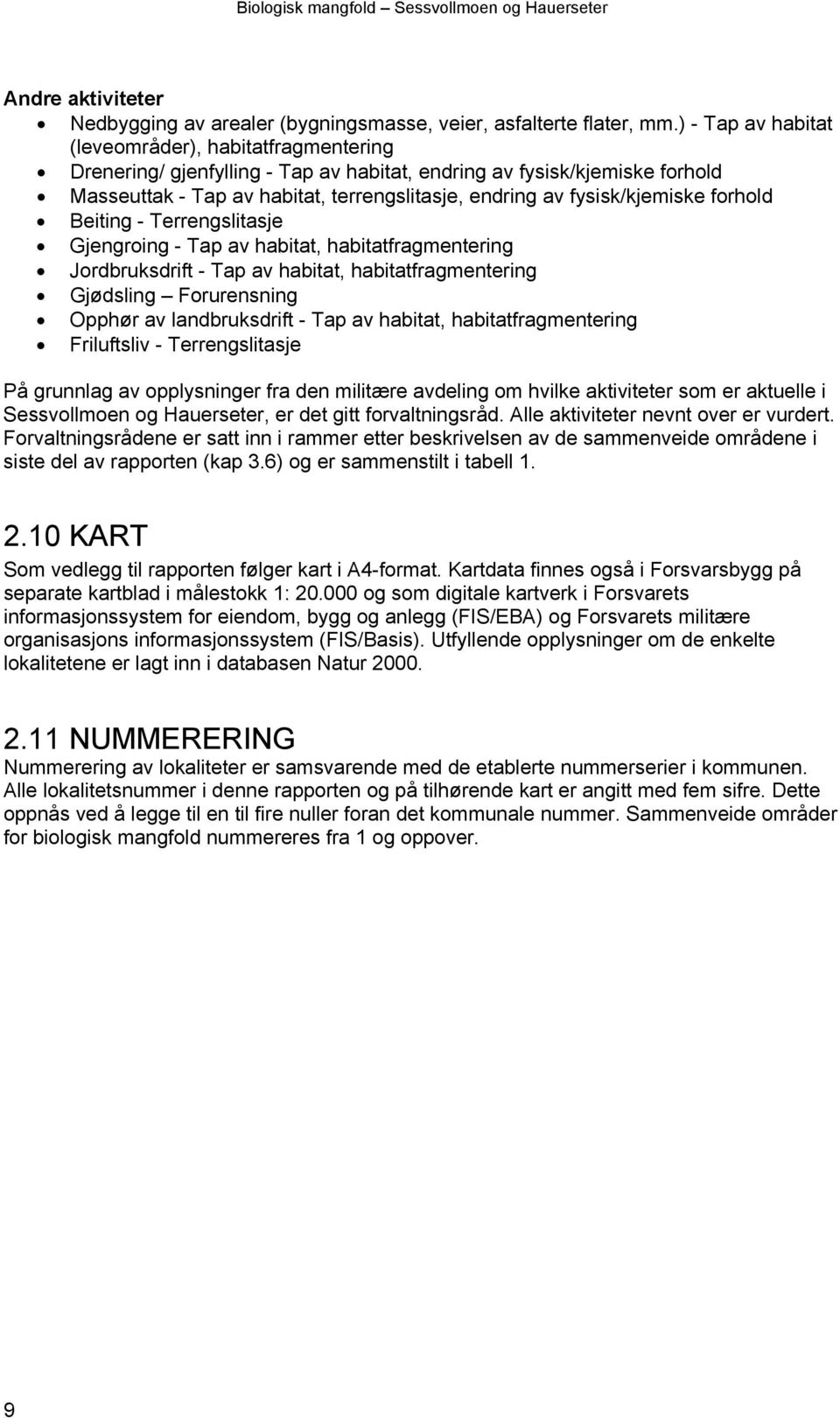 fysisk/kjemiske forhold Beiting - Terrengslitasje Gjengroing - Tap av habitat, habitatfragmentering Jordbruksdrift - Tap av habitat, habitatfragmentering Gjødsling Forurensning Opphør av