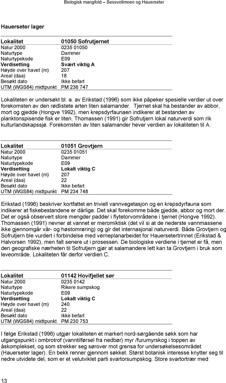 Tjernet skal ha bestander av abbor, mort og gjedde (Hongve 1992), men krepsdyrfaunaen indikerer at bestanden av planktonspisende fisk er liten.