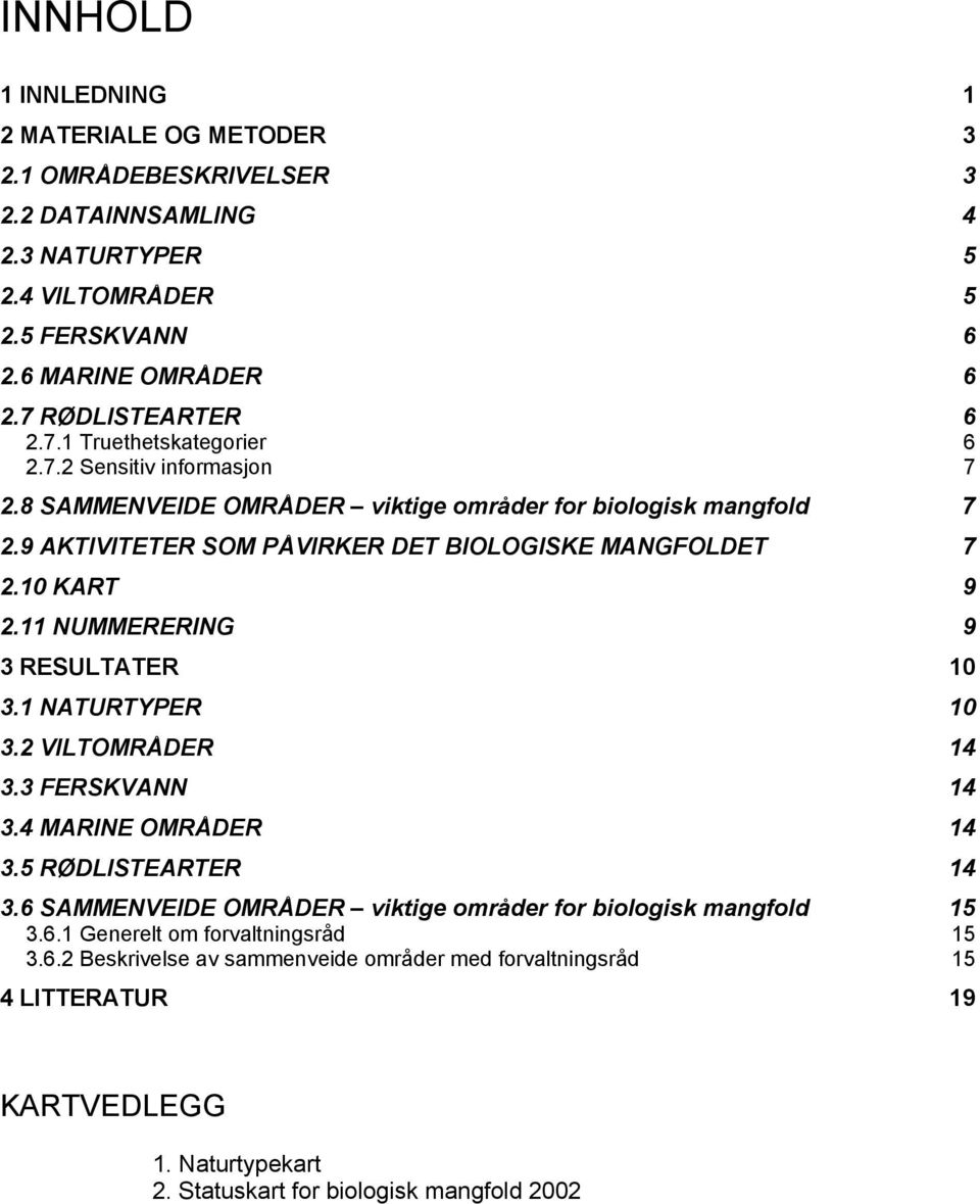 9 AKTIVITETER SOM PÅVIRKER DET BIOLOGISKE MANGFOLDET 7 2.10 KART 9 2.11 NUMMERERING 9 3 RESULTATER 10 3.1 NATURTYPER 10 3.2 VILTOMRÅDER 14 3.3 FERSKVANN 14 3.4 MARINE OMRÅDER 14 3.