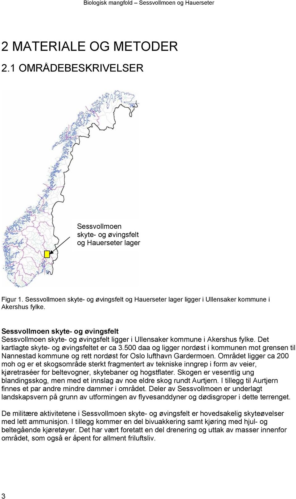 Sessvollmoen skyte- og øvingsfelt Sessvollmoen skyte- og øvingsfelt ligger i Ullensaker kommune i Akershus fylke. Det kartlagte skyte- og øvingsfeltet er ca 3.