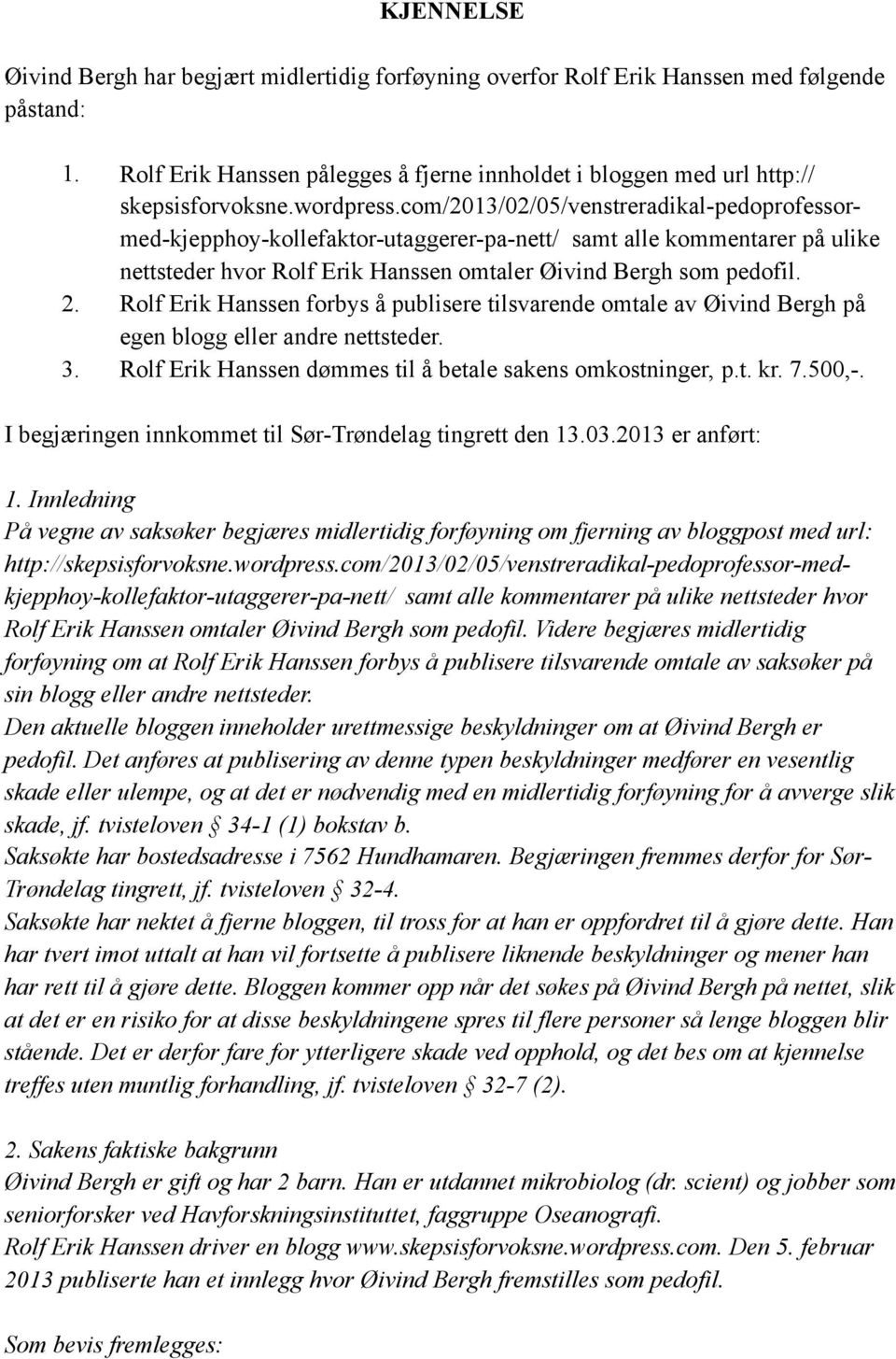 Rolf Erik Hanssen forbys å publisere tilsvarende omtale av Øivind Bergh på egen blogg eller andre nettsteder. 3. Rolf Erik Hanssen dømmes til å betale sakens omkostninger, p.t. kr. 7.500,-.