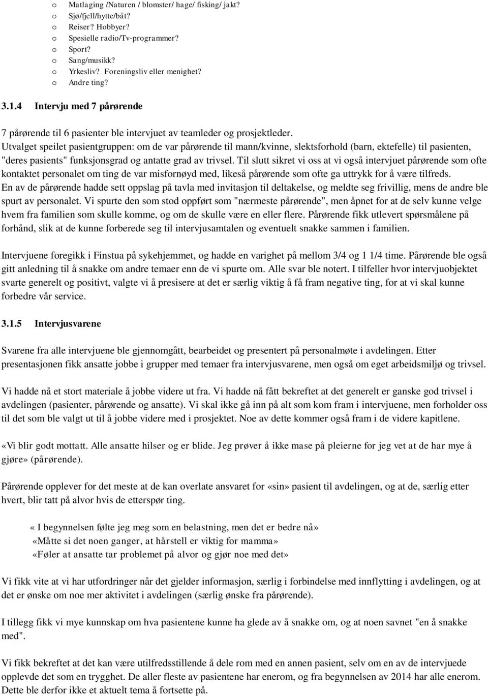 Utvalget speilet pasientgruppen: m de var pårørende til mann/kvinne, slektsfrhld (barn, ektefelle) til pasienten, "deres pasients" funksjnsgrad g antatte grad av trivsel.