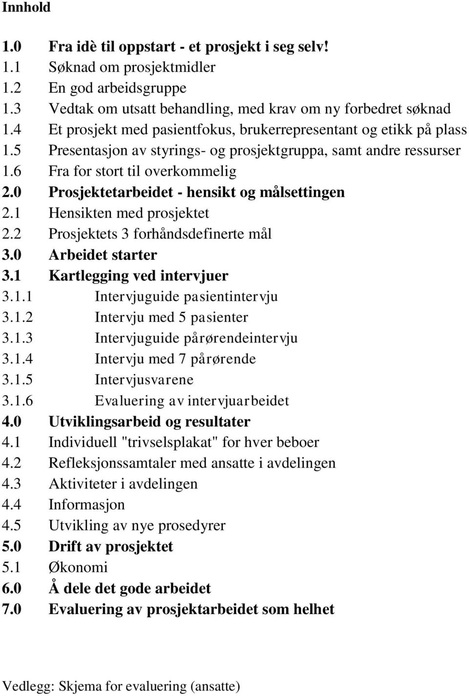 0 Prsjektetarbeidet - hensikt g målsettingen 2.1 Hensikten med prsjektet 2.2 Prsjektets 3 frhåndsdefinerte mål 3.0 Arbeidet starter 3.1 Kartlegging ved intervjuer 3.1.1 Intervjuguide pasientintervju 3.