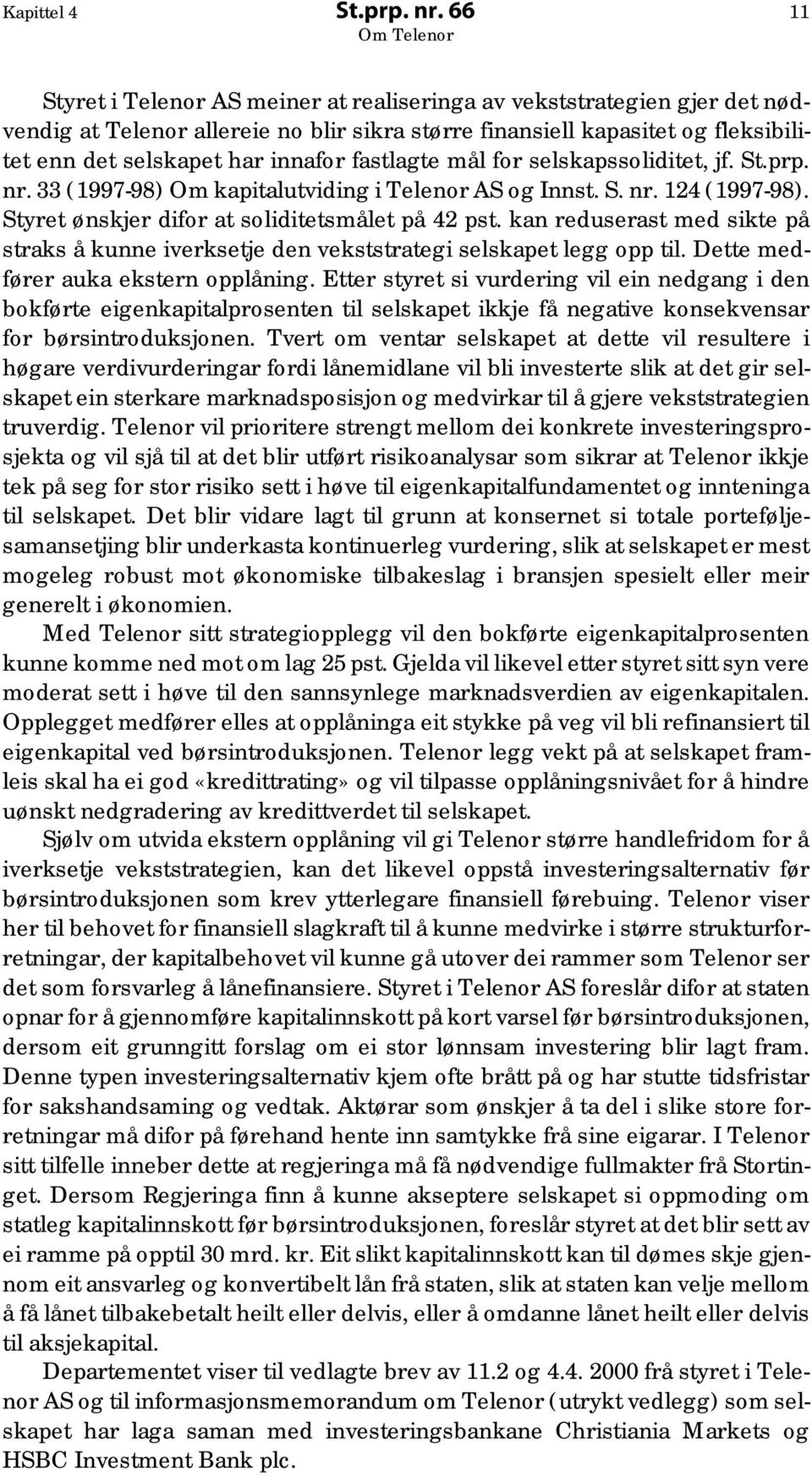 fastlagte mål for selskapssoliditet, jf. St.prp. nr. 33 (1997-98) Om kapitalutviding i Telenor AS og Innst. S. nr. 124 (1997-98). Styret ønskjer difor at soliditetsmålet på 42 pst.