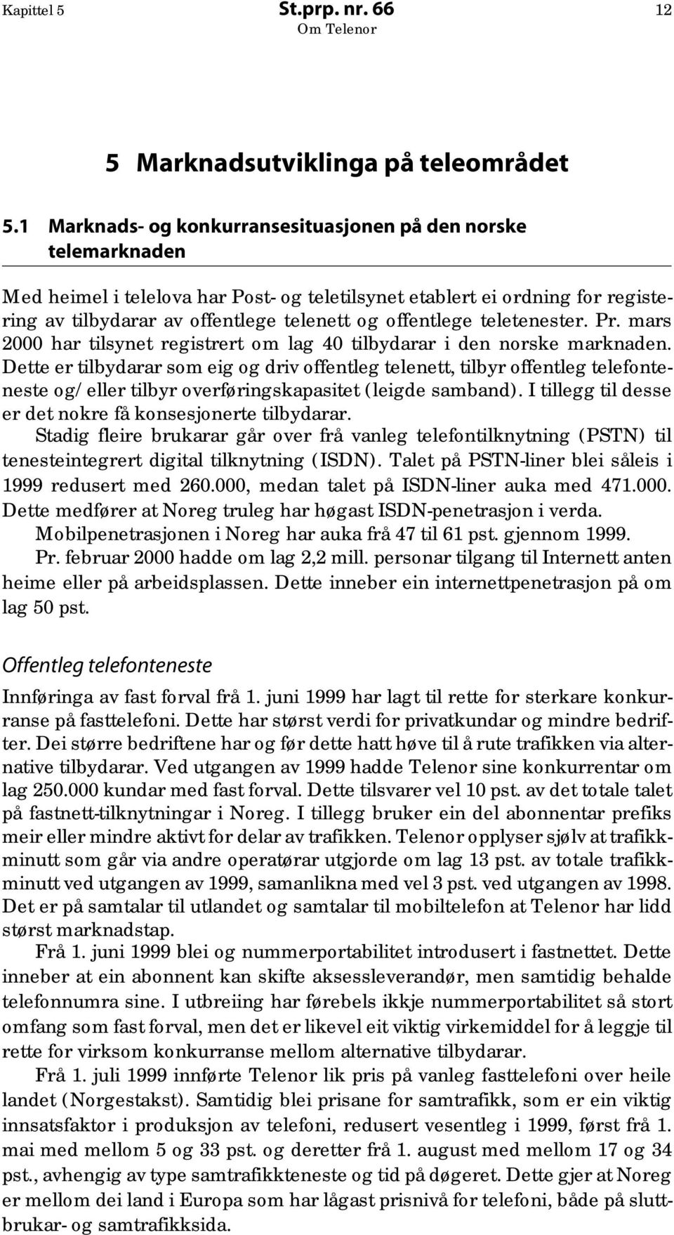 offentlege teletenester. Pr. mars 2000 har tilsynet registrert om lag 40 tilbydarar i den norske marknaden.